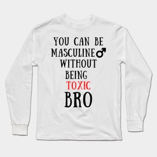 You can be masculine without being toxic bro Long Sleeve T-Shirt